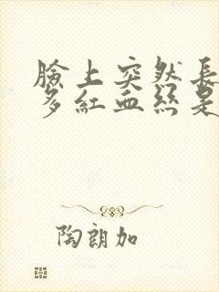 脸上突然长了好多红血丝是怎么回事