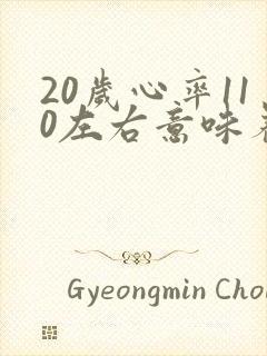 20岁心率110左右意味着什么