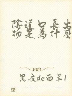 阴道口长出赘生物是为什么