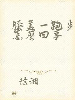 膝盖一跑步就疼怎么回事