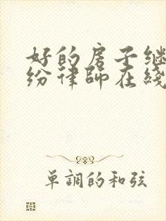 好的房子继承纠纷律师在线咨询