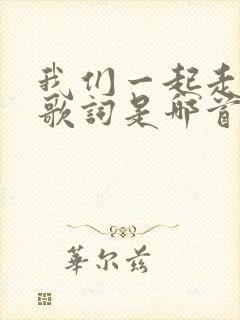 我们一起走过的歌词是哪首歌曲中的