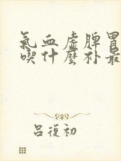 气血虚脾胃不好吃什么补最快