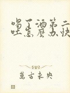 喝了酒第二天想吐怎么办快速缓解