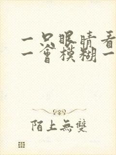一只眼睛看东西一会模糊一会清楚封面