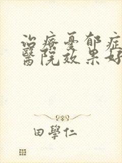 治疗忧郁症哪家医院效果好