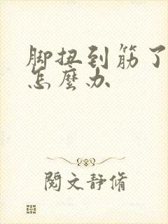 脚扭到筋了肿了怎么办