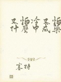 又怕冷又怕热吃什么中成药