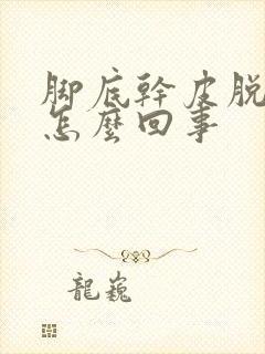脚底干皮脱皮是怎么回事