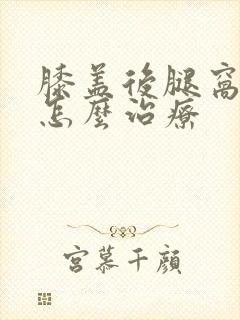 膝盖后腿窝筋疼怎么治疗