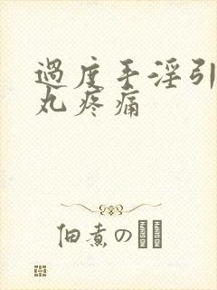 过度手淫引起睾丸疼痛