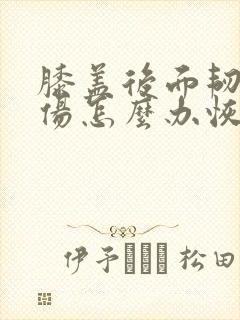 膝盖后面韧带拉伤怎么办恢复快点