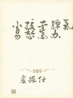 小孩子脾气暴躁易怒怎办