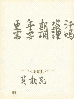 更年期盗汗潮热需要调理吗