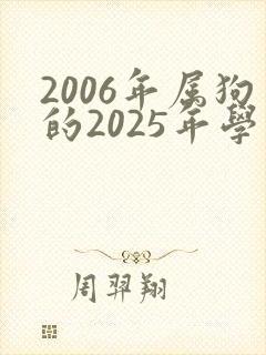 2006年属狗的2025年学业运