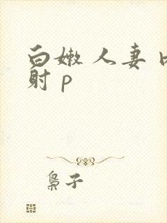 白嫩 人妻 内射 p