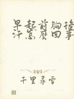 早起前胸后背出汗怎么回事
