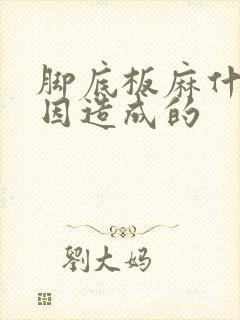 脚底板麻什么原因造成的