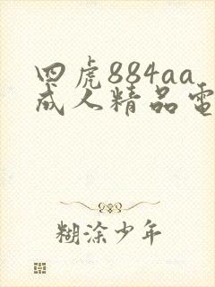 四虎884aa成人精品电影