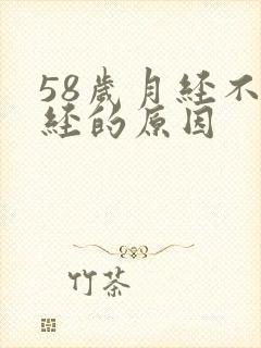 58岁月经不闭经的原因