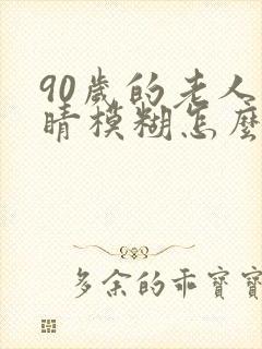 90岁的老人眼睛模糊怎么办
