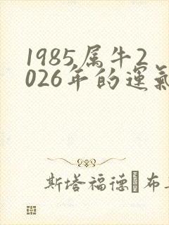 1985属牛2026年的运气和财运怎么样