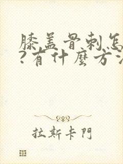 膝盖骨刺怎么办?有什么方法治疗好?