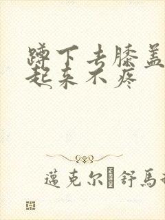 蹲下去膝盖疼站起来不疼封面