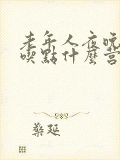 老年人夜晚盗汗吃点什么营养