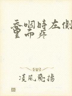 吞咽时左侧脖子里面疼