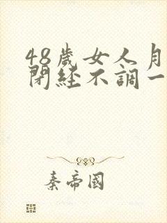 48岁女人月经闭经不调一个月
