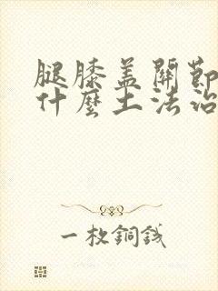 腿膝盖关节痛有什么土法治疗