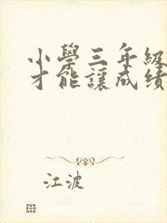 小学三年级怎样才能让成绩提高