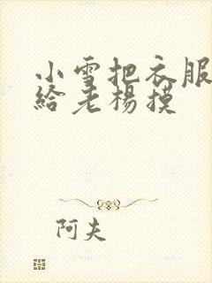 小雪把衣服解开给老杨摸
