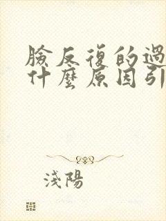脸反复的过敏是什么原因引起的