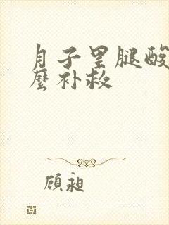 月子里腿酸痛怎么补救
