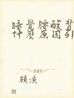 睡觉腰酸背痛是什么原因引起的