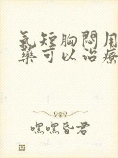 气短胸闷用什么药可以治疗封面