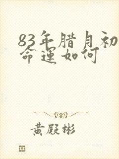 83年腊月初一命运如何