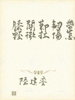 膝关节韧带拉伤轻微拉伤怎么治疗