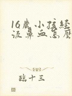 16岁小孩经常流鼻血怎么办