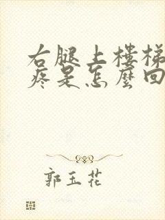 右腿上楼梯膝盖疼是怎么回事