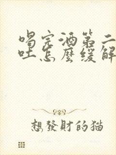 喝完酒第二天想吐怎么缓解