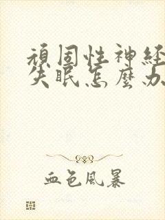 顽固性神经衰弱失眠怎么办