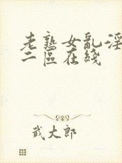 老熟女乱淫一区二区在线