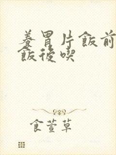 养胃片饭前还是饭后吃