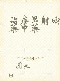 治疗早射吃什么药中药