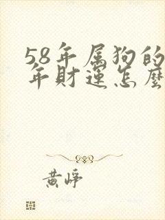 58年属狗的今年财运怎么样