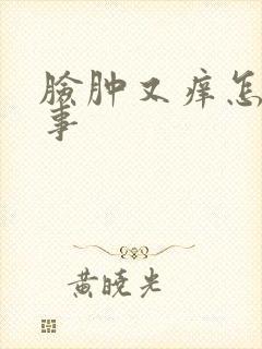 脸肿又痒怎么回事