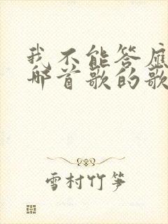 我不能答应你是哪首歌的歌词